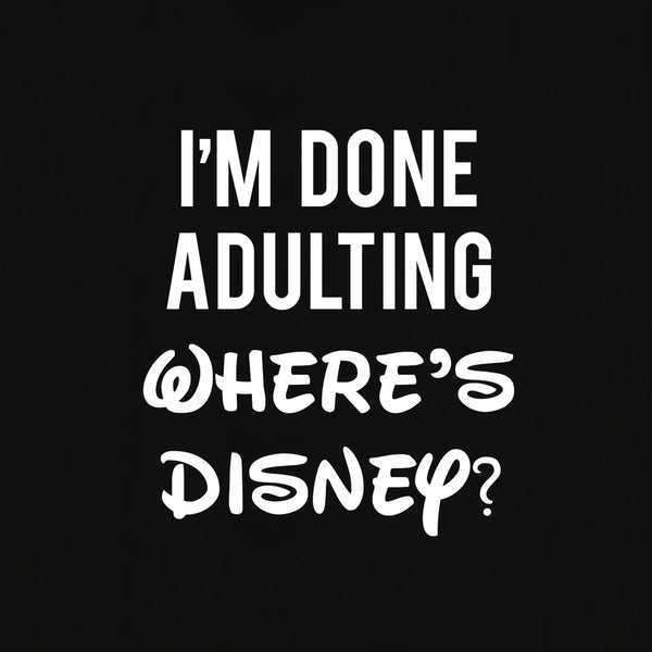 I'm Done Adulting Where's Disney T-shirt for Men - Let's Beach