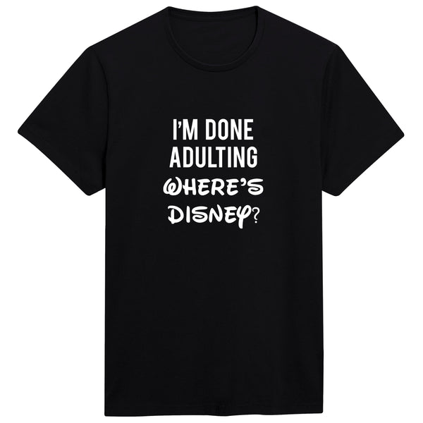 I'm Done Adulting Where's Disney T-shirt for Men - Let's Beach