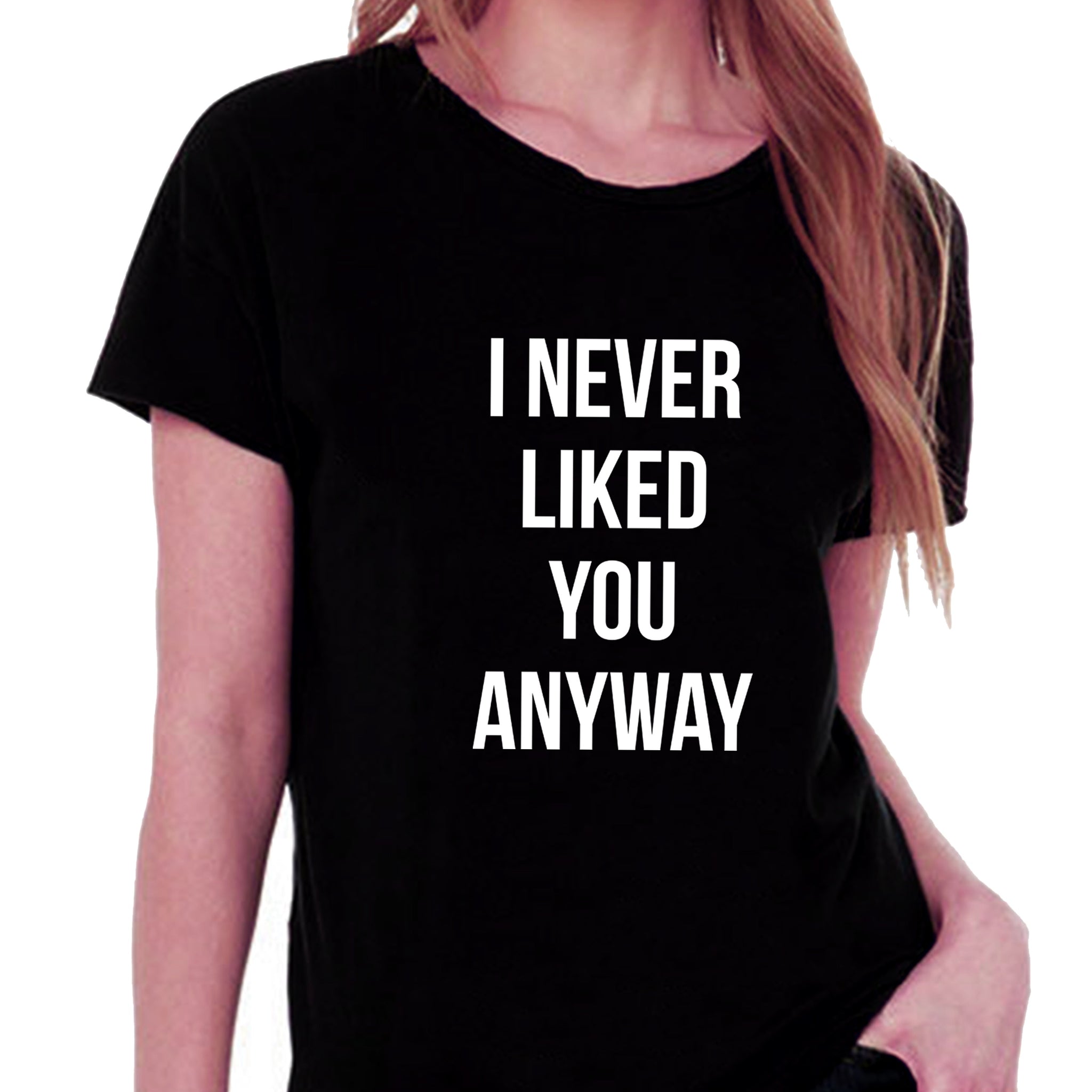 I Never Liked You Anyway T-shirt for Women - Let's Beach