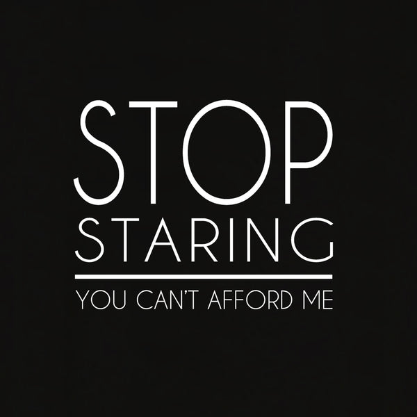 Stop Staring You Can't Afford Me T-shirt for Women - Let's Beach